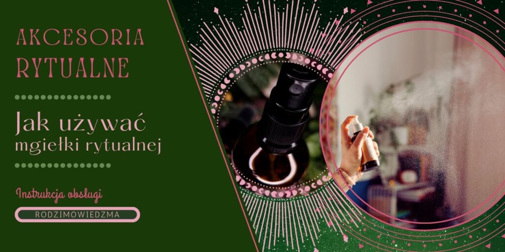 Instrukcja jak używać mgiełki rytualnej, mgiełka zapachowa, mgiełki ziołowe. Oczyszczanie przestrzeni do rytuałów. Rodzimowiedzma